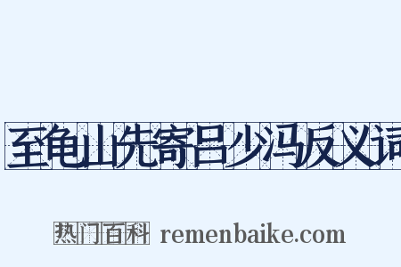 至龟山先寄吕少冯反义词是什么意思的图片